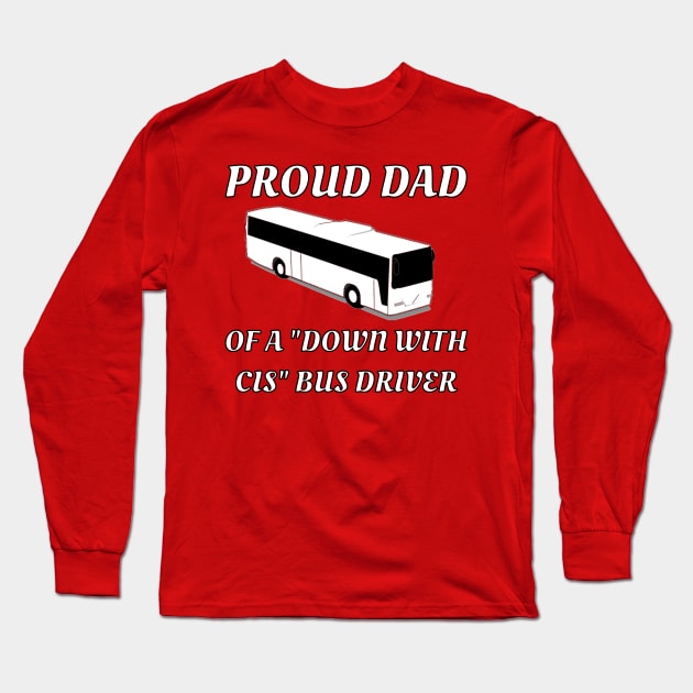 Proud Dad Of A "Down With Cis" Bus Driver Long Sleeve T-Shirt by dikleyt